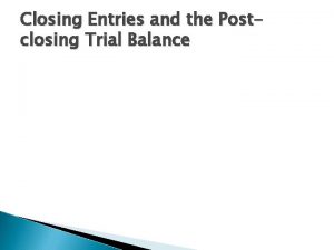 Closing Entries and the Postclosing Trial Balance Closing