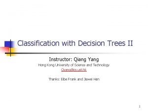 Classification with Decision Trees II Instructor Qiang Yang