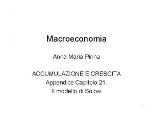 Macroeconomia Anna Maria Pinna ACCUMULAZIONE E CRESCITA Appendice