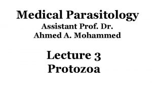 Medical Parasitology Assistant Prof Dr Ahmed A Mohammed