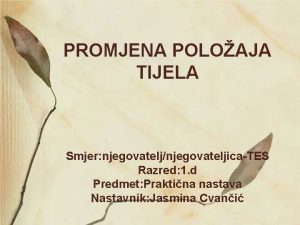 PROMJENA POLOAJA TIJELA Smjer njegovateljnjegovateljicaTES Razred 1 d