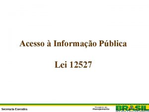 Acesso Informao Pblica Lei 12527 Secretaria Executiva SecretariaExecutiva