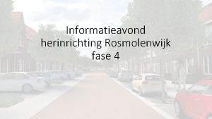 Informatieavond herinrichting Rosmolenwijk fase 4 Agenda Voorstellen team