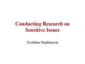 Conducting Research on Sensitive Issues Svetlana Stephenson Sensitive