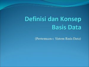 Definisi dan Konsep Basis Data Pertemuan1 Sistem Basis