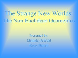 The Strange New Worlds The NonEuclidean Geometries Presented