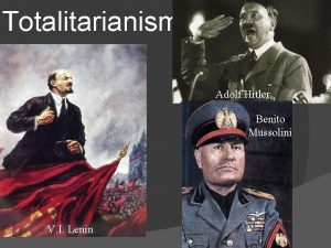 Totalitarianism Adolf Hitler Benito Mussolini V I Lenin