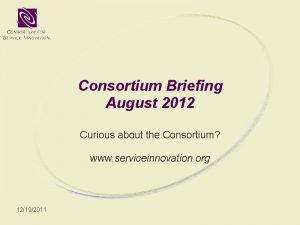 Consortium Briefing August 2012 Curious about the Consortium