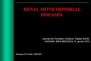 RENAL MITOCHONDRIAL DISEASES Journe de Formation Continue Hpital