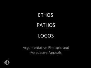 ETHOS PATHOS LOGOS Argumentative Rhetoric and Persuasive Appeals