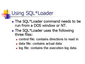 Using SQLLoader n n The SQLLoader command needs