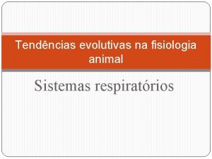 Tendncias evolutivas na fisiologia animal Sistemas respiratrios INTRODUO