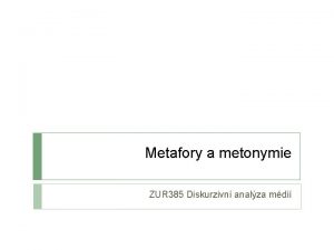 Metafory a metonymie ZUR 385 Diskurzivn analza mdi