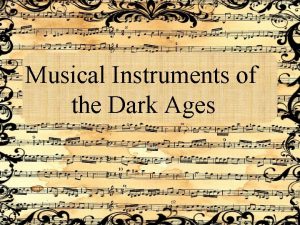 Musical Instruments of the Dark Ages Introduction Musical