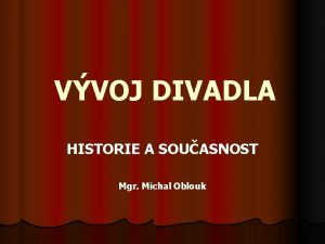 VVOJ DIVADLA HISTORIE A SOUASNOST Mgr Michal Oblouk