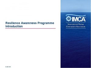 Resilience Awareness Programme Introduction IMCA 2018 CONTEXT Since