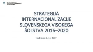 STRATEGIJA INTERNACIONALIZACIJE SLOVENSKEGA VISOKEGA OLSTVA 2016 2020 Ljubljana