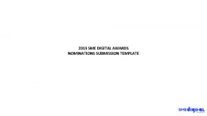 2019 SME DIGITAL AWARDS NOMINATIONS SUBMISSION TEMPLATE ENTRY