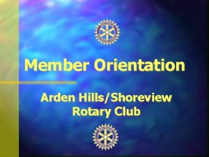 Member Orientation Arden HillsShoreview Rotary Club What is