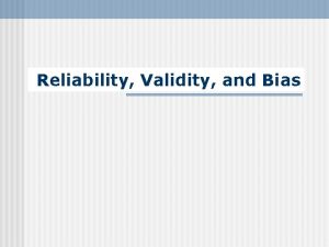Reliability Validity and Bias Reliability n Reliability is