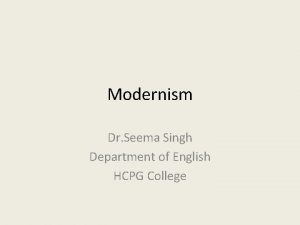 Modernism Dr Seema Singh Department of English HCPG