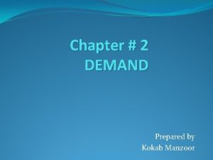 Chapter 2 DEMAND Prepared by Kokab Manzoor Chapters