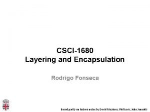 CSCI1680 Layering and Encapsulation Rodrigo Fonseca Based partly
