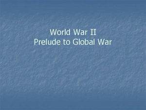 World War II Prelude to Global War World