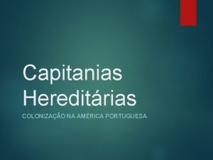 Capitanias Hereditrias COLONIZAO NA AMRICA PORTUGUESA O que