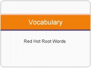 Vocabulary Red Hot Root Words Root Words gen