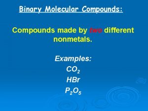 Binary Molecular Compounds Compounds made by two different