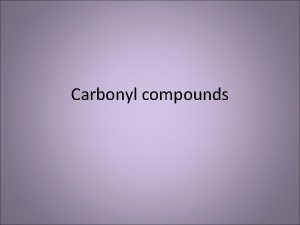 Carbonyl compounds Introduction Aldehydes and ketones are known