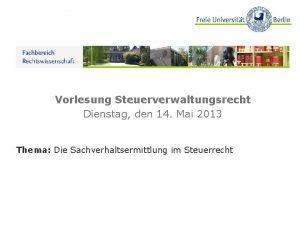 Vorlesung Steuerverwaltungsrecht Dienstag den 14 Mai 2013 Thema