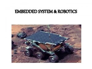EMBEDDED SYSTEM ROBOTICS Introduction to robotics Robots are