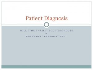 Patient Diagnosis WILL THE THRILL BOULTINGHOUSE SAMANTHA THE