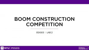 BOOM CONSTRUCTION COMPETITION EG 1003 LAB 2 OVERVIEW