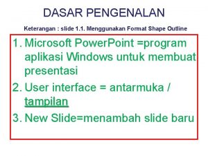 DASAR PENGENALAN Keterangan slide 1 1 Menggunakan Format