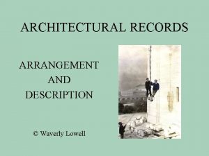 ARCHITECTURAL RECORDS ARRANGEMENT AND DESCRIPTION Waverly Lowell STANDARD