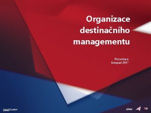 Organizace destinanho managementu Prezentace listopad 2017 Osnova prezentace