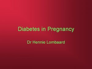 Diabetes in Pregnancy Dr Hennie Lombaard Physiological changes