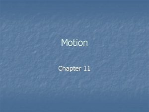 Motion Chapter 11 Motion n Motion is changing