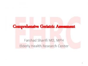 Comprehensive Geriatric Assessment Farshad Sharifi MD MPH Elderly