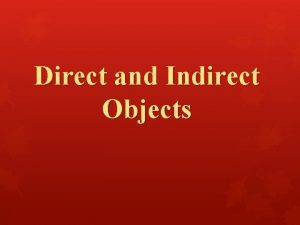 Direct and Indirect Objects Reminders Subject performs the