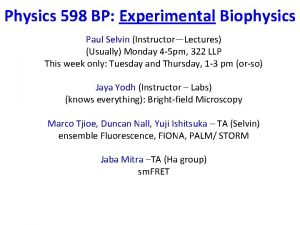 Physics 598 BP Experimental Biophysics Paul Selvin InstructorLectures