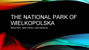 THE NATIONAL PARK OF WIELKOPOLSKA Maciej Pluto Jakub