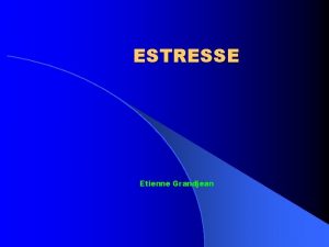 ESTRESSE Etienne Grandjean ESTRESSE l O que estresse