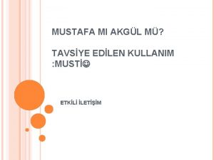 MUSTAFA MI AKGL M TAVSYE EDLEN KULLANIM MUST