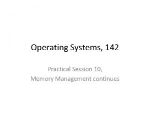 Operating Systems 142 Practical Session 10 Memory Management