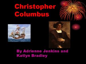Christopher Columbus By Adrienne Jenkins and Katlyn Bradley