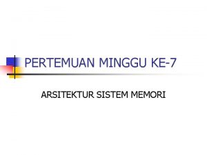 PERTEMUAN MINGGU KE7 ARSITEKTUR SISTEM MEMORI KARAKTERISTIK MEMORI